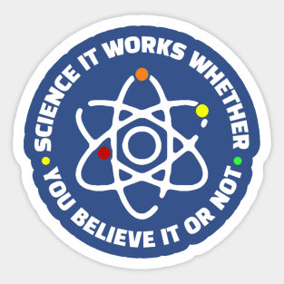 Science It Works Whether You Believe In It Or Not Sticker